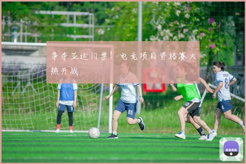 争夺亚运门票!电竞项目资格赛火热开战