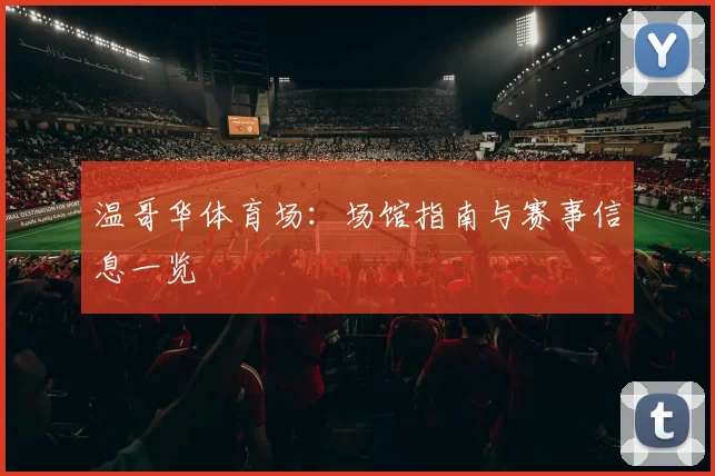 温哥华体育场:场馆指南与赛事信息一览
